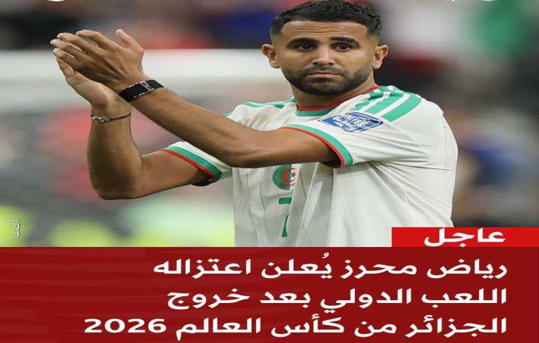 بعد وداع المونديال... محرز يعلن اعتزاله تمثيل محاربي الصحراء
